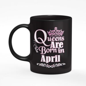 Pride Store "Queens are Born in April Printed Ceramic Birthday Mug | Best Gift for Women, Mom, Sister, Daughter Girlfriend and Loved Ones, White [325 ml] (Queens are Born in April Black 14)
